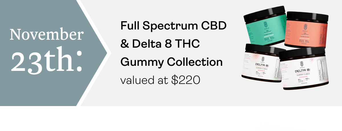 November 23rd: Full Spectrum CBD & Delta 8 THC Gummy Collection valued at $220