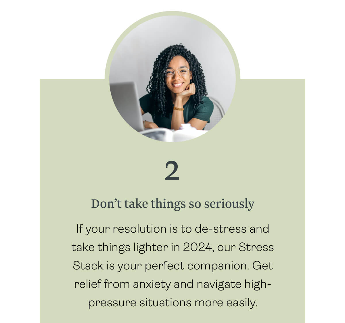 Don’t take things so seriously — If your resolution is to de-stress and take things lighter in 2024, our Stress Capsules are your perfect companion. Get relief from anxiety and navigate 