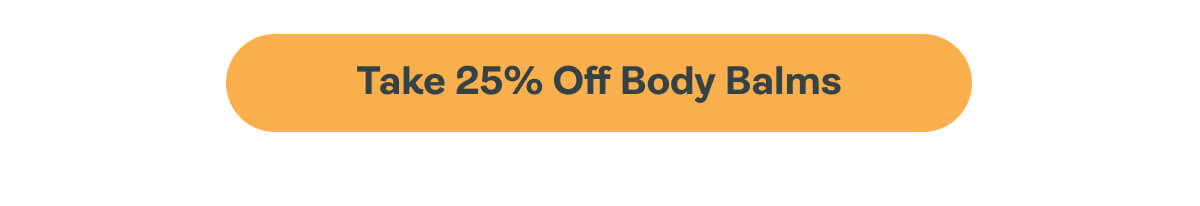 TAKE 25% OFF BODY BALMS